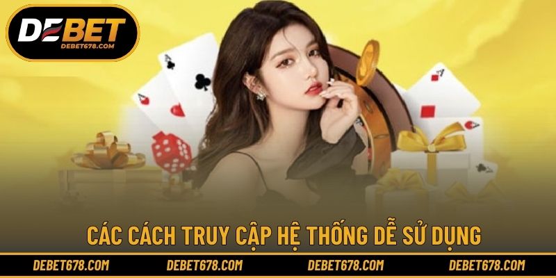 Các cách truy cập hệ thống dễ sử dụng