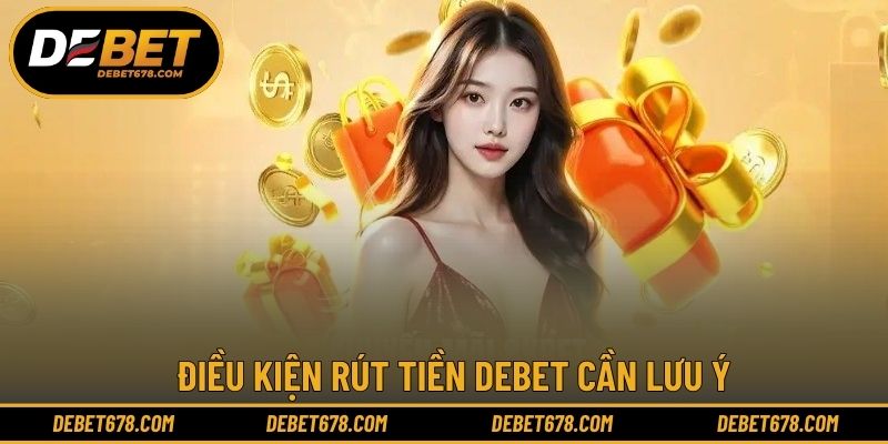 Điều kiện rút tiền DEBET cần lưu ý
