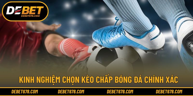 Kinh nghiệm chọn kèo cược chấp bóng đá từ người có kinh nghiệm