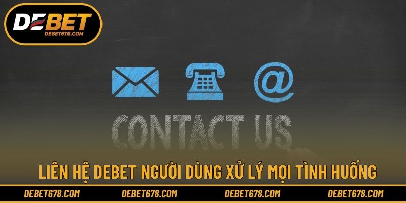 Liên hệ DEBET người dùng xử lý mọi tình huống