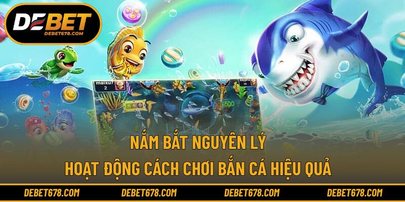Nắm bắt nguyên lý hoạt động cách chơi bắn cá hiệu quả