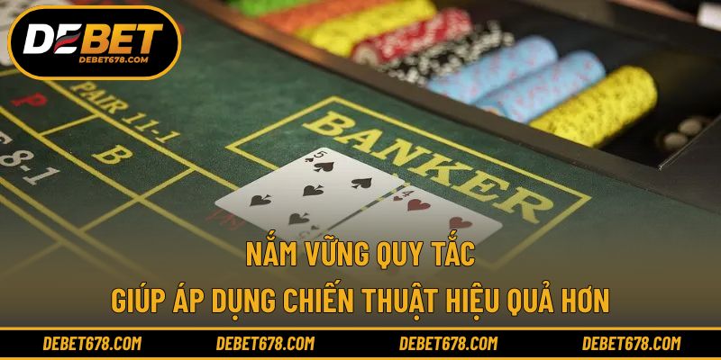 Nắm vững quy tắc giúp áp dụng chiến thuật hiệu quả hơn