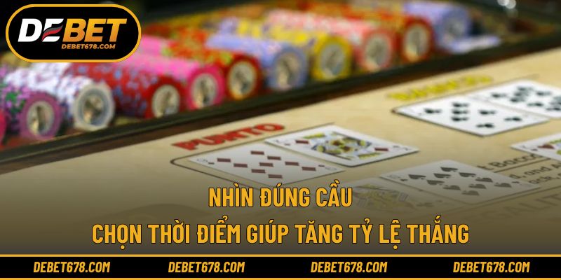 Nhìn đúng cầu chọn thời điểm giúp tăng tỷ lệ thắng