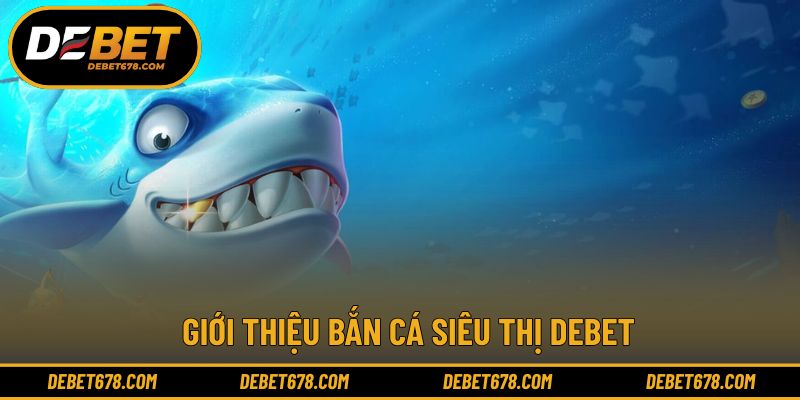 Trải nghiệm bắn cá siêu thị quen thuộc trên nền tảng số