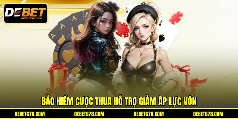 bảo hiểm cược thua hỗ trợ giảm áp lực vốn