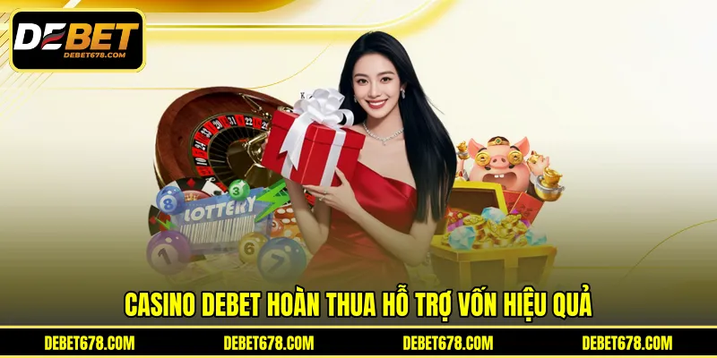 Casino Debet hoàn thua hỗ trợ vốn hiệu quả