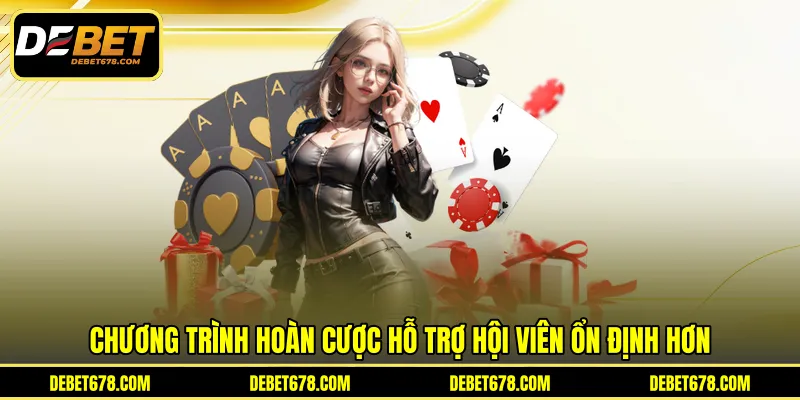 Chương trình hoàn cược hỗ trợ hội viên ổn định hơn