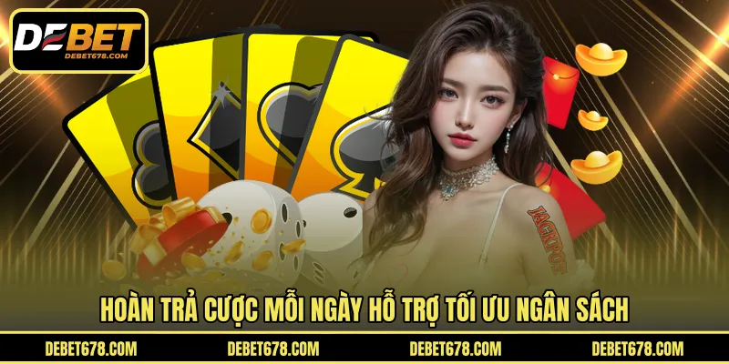 Hoàn trả cược mỗi ngày hỗ trợ tối ưu ngân sách